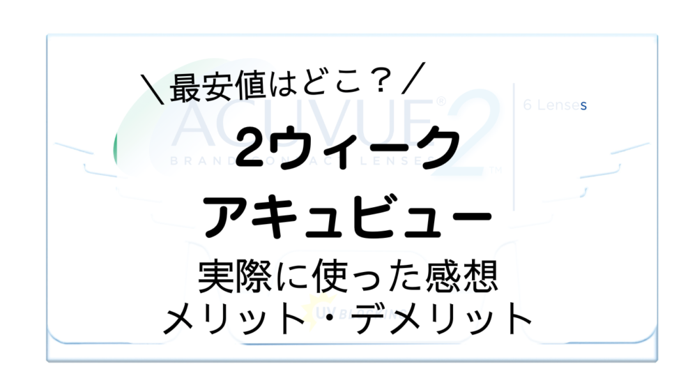 最安値はどこ？　2ウイーク　アキュビュー　実際に使った感想　メリット・デメリット